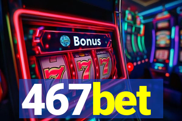 467bet