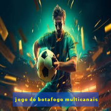 jogo do botafogo multicanais