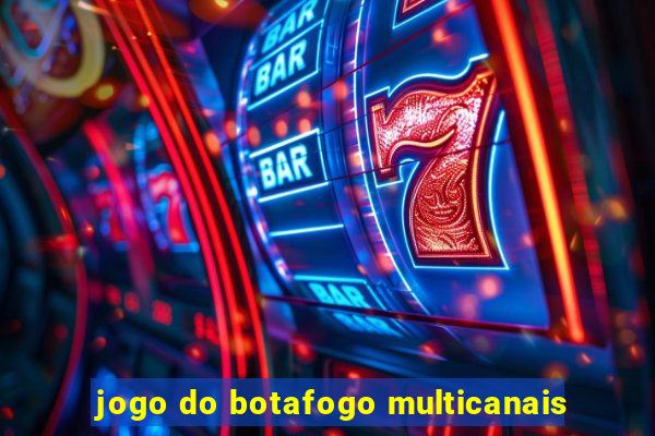 jogo do botafogo multicanais