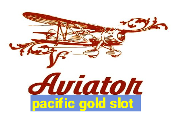 pacific gold slot