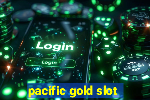 pacific gold slot