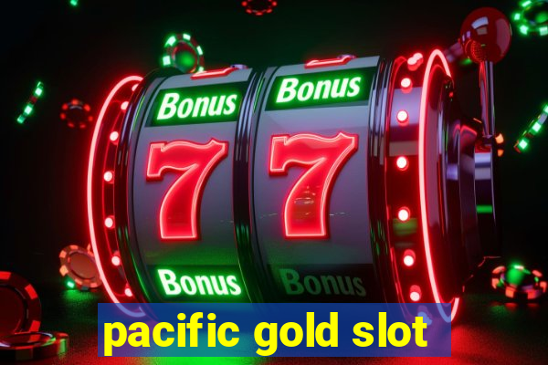 pacific gold slot