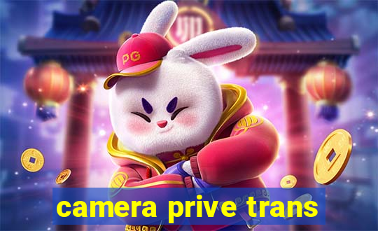 camera prive trans