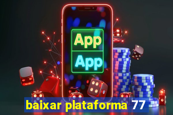 baixar plataforma 77