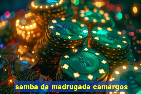 samba da madrugada camargos