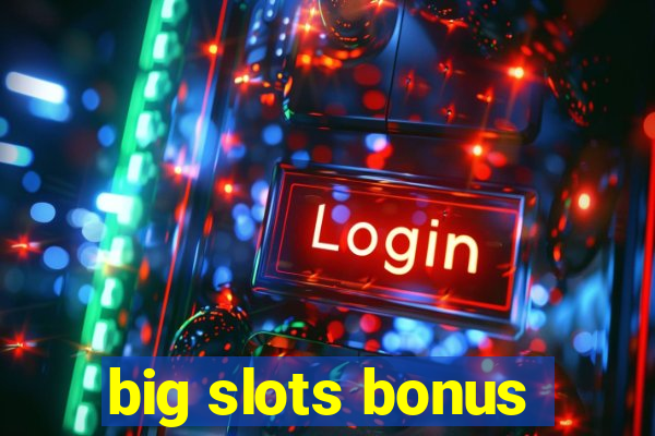 big slots bonus