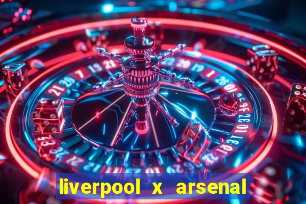 liverpool x arsenal onde assistir