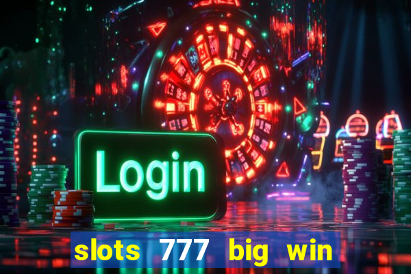 slots 777 big win paga mesmo