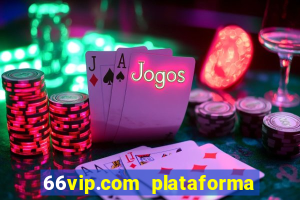 66vip.com plataforma de jogos