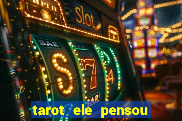 tarot ele pensou em mim hoje