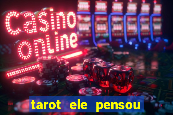 tarot ele pensou em mim hoje