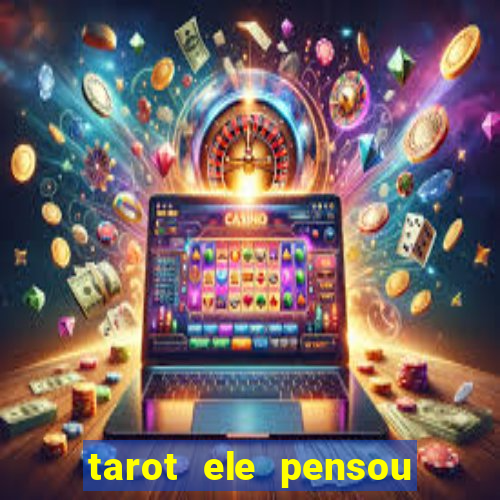 tarot ele pensou em mim hoje