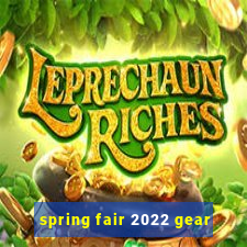 spring fair 2022 gear