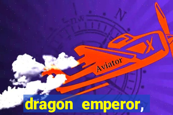 dragon emperor, martial god