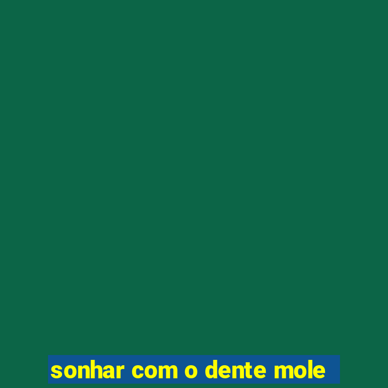 sonhar com o dente mole