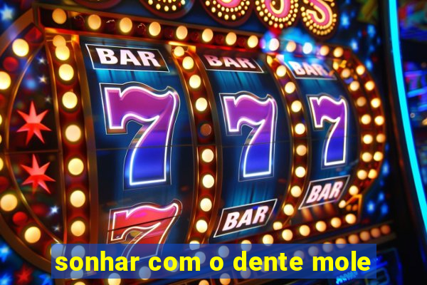 sonhar com o dente mole