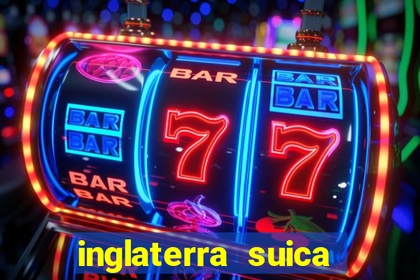 inglaterra suica onde assistir