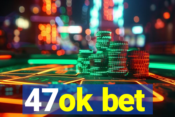 47ok bet