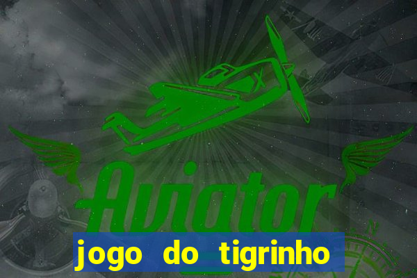 jogo do tigrinho sem depositar nada