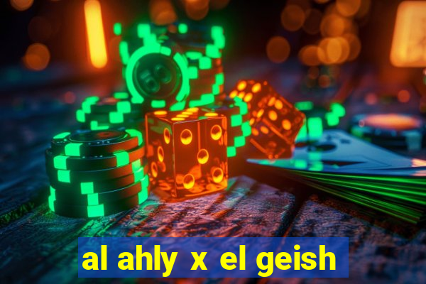 al ahly x el geish