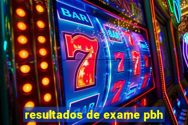 resultados de exame pbh