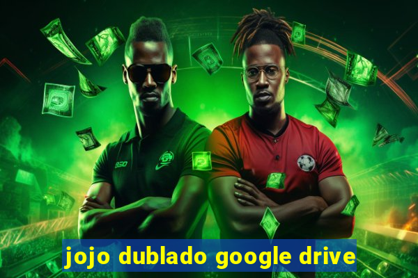 jojo dublado google drive