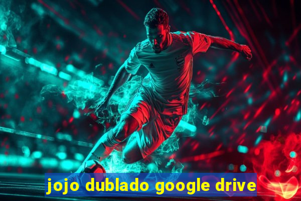 jojo dublado google drive