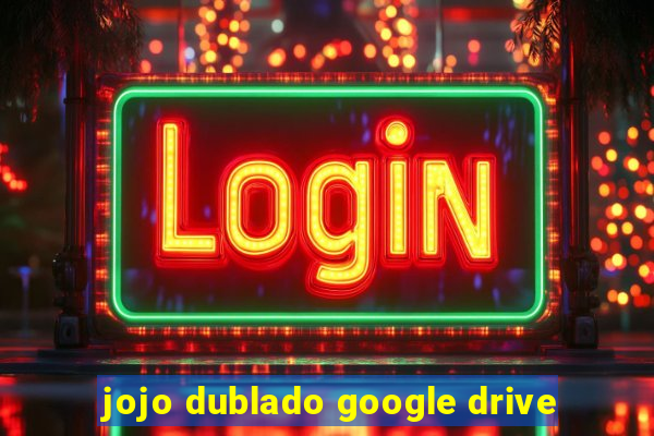 jojo dublado google drive