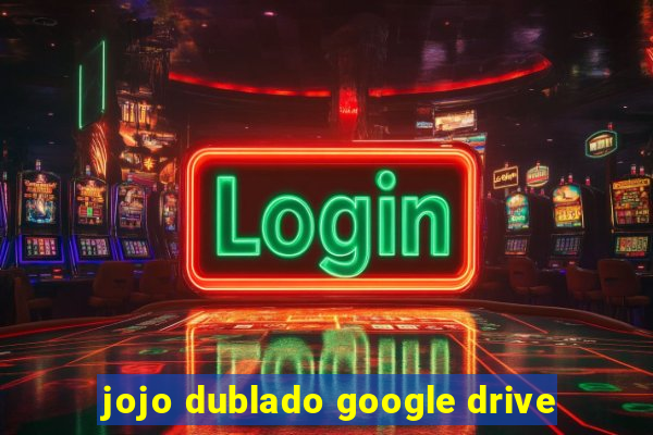 jojo dublado google drive