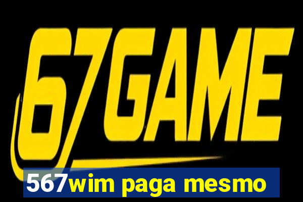 567wim paga mesmo