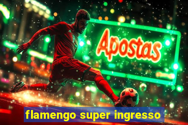 flamengo super ingresso