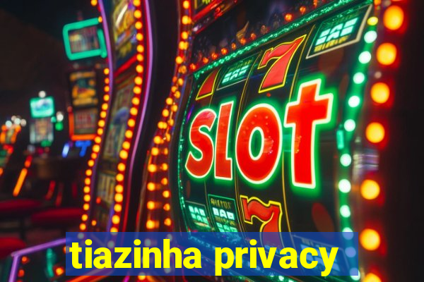 tiazinha privacy