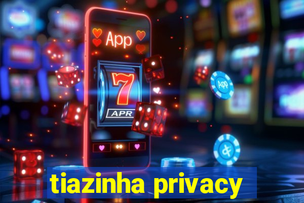 tiazinha privacy