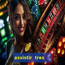 assistir tres 茅 demais dublado