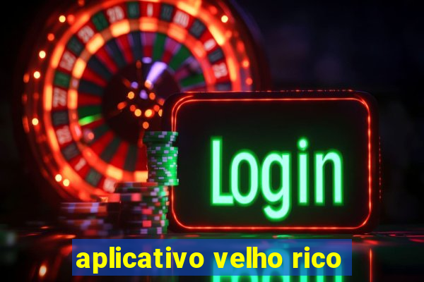 aplicativo velho rico