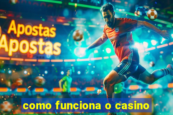 como funciona o casino