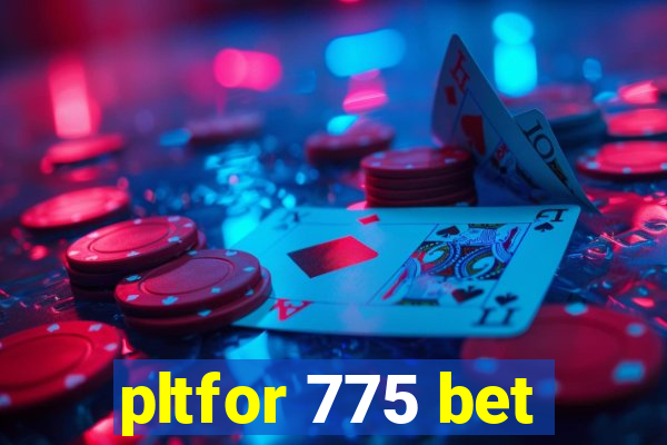 pltfor 775 bet