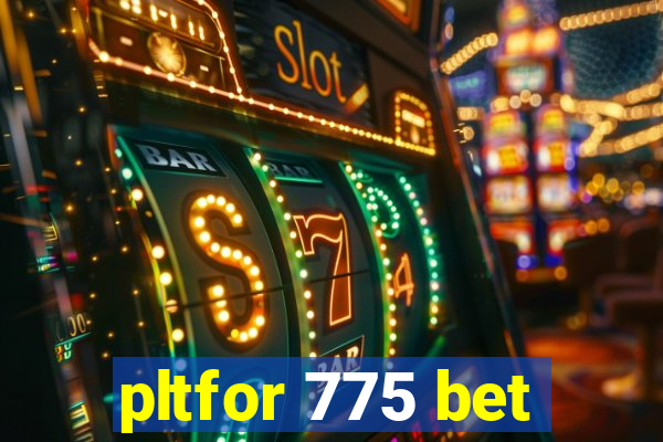 pltfor 775 bet