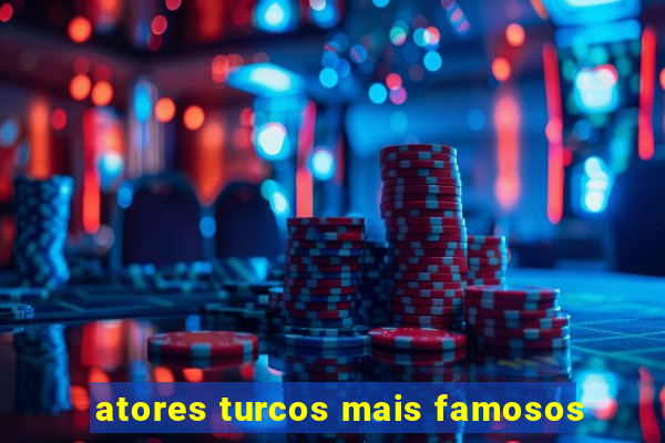 atores turcos mais famosos