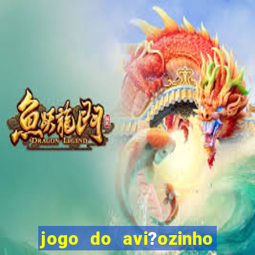 jogo do avi?ozinho que ganha dinheiro de verdade