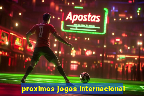 proximos jogos internacional