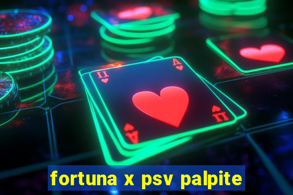 fortuna x psv palpite