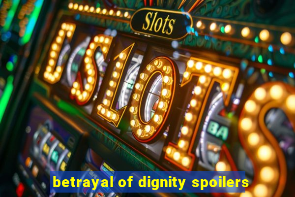 betrayal of dignity spoilers