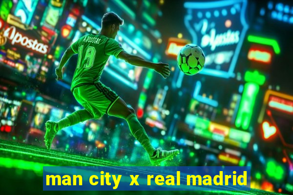 man city x real madrid