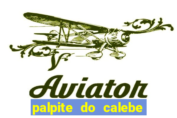 palpite do calebe para hoje