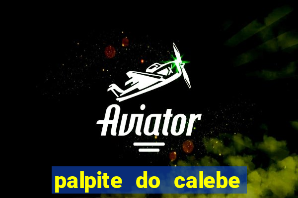 palpite do calebe para hoje