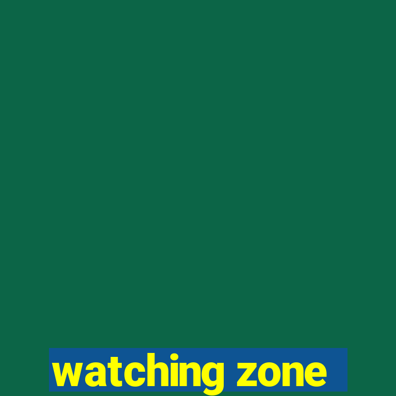 watching zone