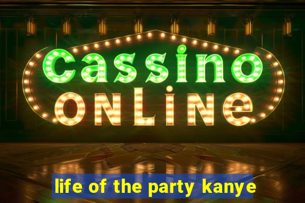 life of the party kanye