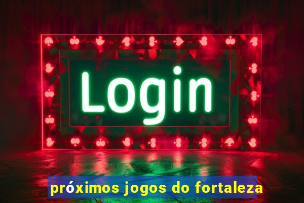 próximos jogos do fortaleza