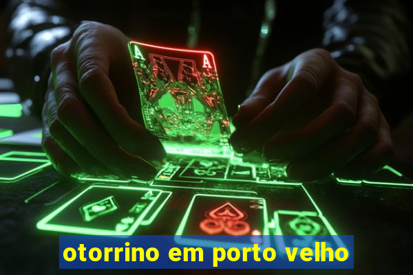 otorrino em porto velho